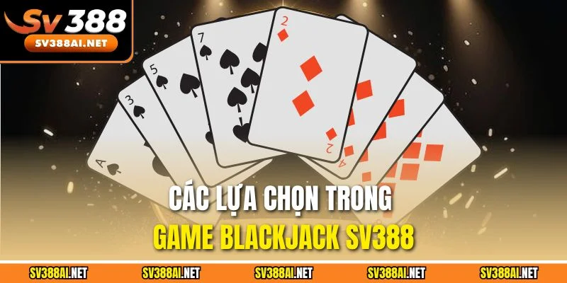 Các lựa chọn trong game Blackjack SV388 Các lựa chọn trong game Blackjack SV388