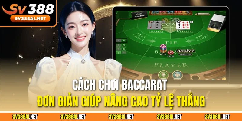 Cách chơi Baccarat đơn giản giúp nâng cao tỷ lệ thắng Cách chơi Baccarat đơn giản giúp nâng cao tỷ lệ thắng