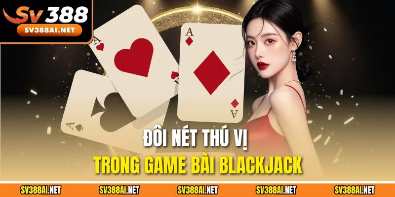 Đôi nét thú vị trong game bài Blackjack Đôi nét thú vị trong game bài Blackjack