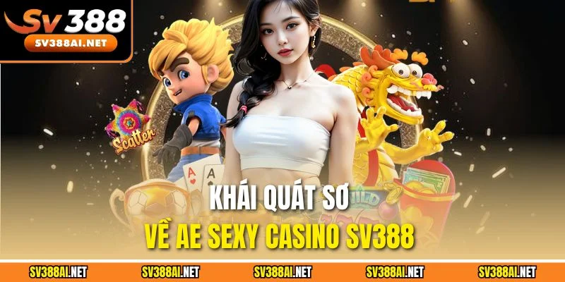 Khái quát sơ về AE Sexy Casino SV388 Khái quát sơ về AE Sexy Casino SV388