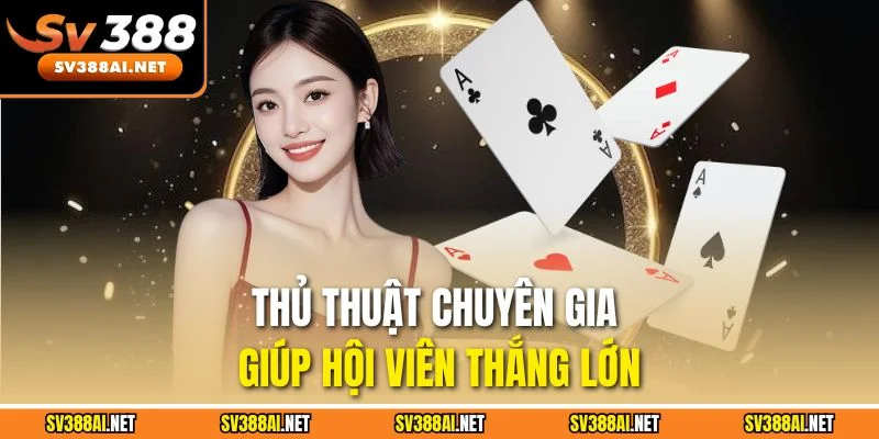 Thủ thuật chuyên gia giúp hội viên thắng lớn Thủ thuật chuyên gia giúp hội viên thắng lớn